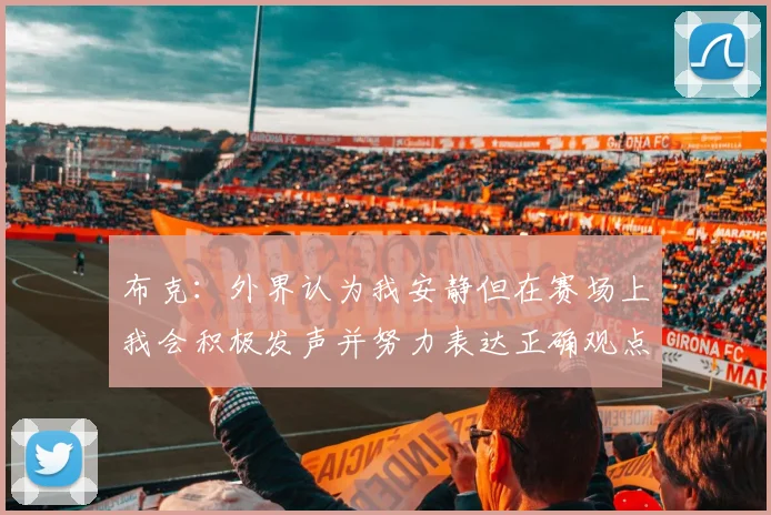 布克：外界认为我安静但在赛场上我会积极发声并努力表达正确观点